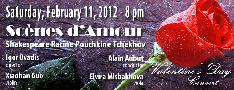 2011-2012 Season - Valentine's Day Concert - Scènes d'Amour - Shakespeare, Racine, Pouchkine, Tchekhov - Saturday, February 11, 2012 at 8:00 pm - Igor Ovadis, metteur en scène - Alain aubut, chef d'orchestre - Xiaohan Guo, violon et Elvira Misbakhove, alto