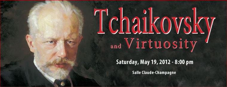 2011-2012 Season - Tchaikovsky and Virtuosity - Saturday, May 19, 2012 at 8:00 pm - Salle Claude-Champagne